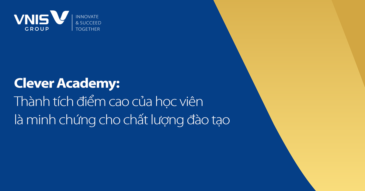 Clever Academy: Thành tích điểm cao của học viên là minh chứng cho chất lượng đào tạo