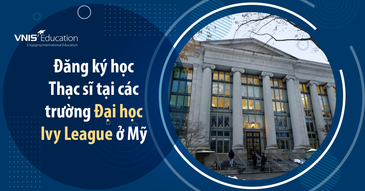 Đăng ký học Thạc sĩ tại các trường Đại học Ivy League ở Mỹ