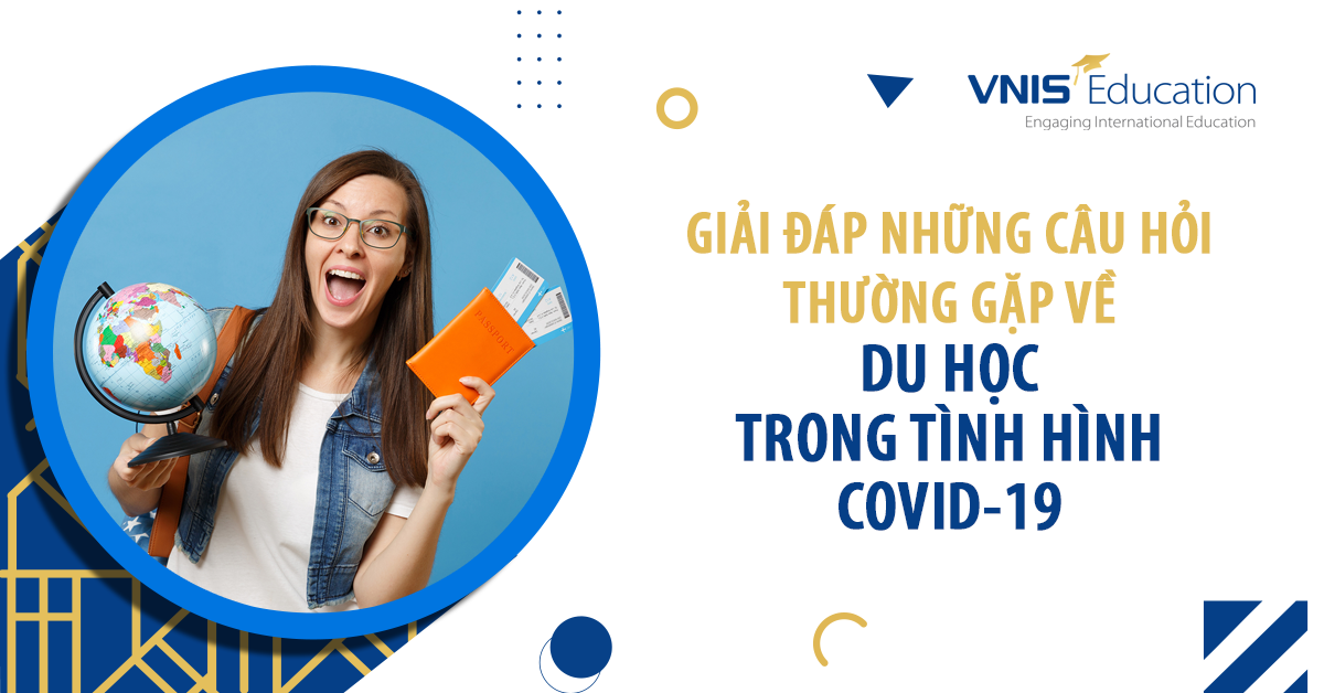 Giải đáp những câu hỏi thường gặp về Du học trong tình hình COVID-19
