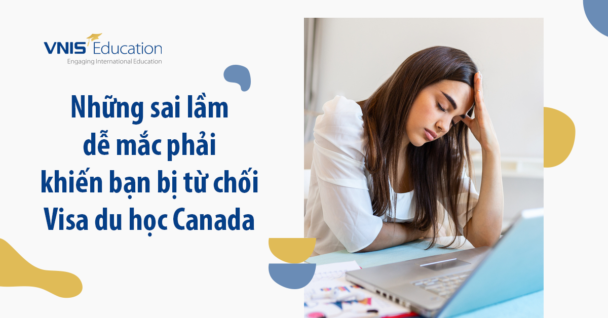 Những sai lầm dễ mắc phải khiến bạn bị từ chối Visa du học Canada