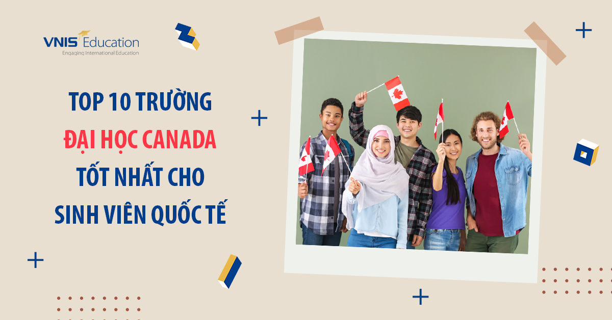 Top 10 trường đại học Canada tốt nhất cho sinh viên quốc tế