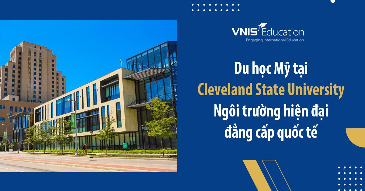Du học Mỹ tại Cleveland State University: Ngôi trường hiện đại đẳng cấp quốc tế