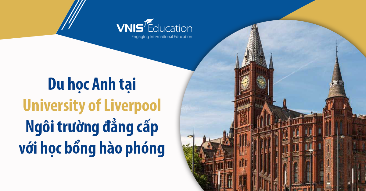 Du học Anh tại University of Liverpool – Ngôi trường đẳng cấp với học bổng hào phóng