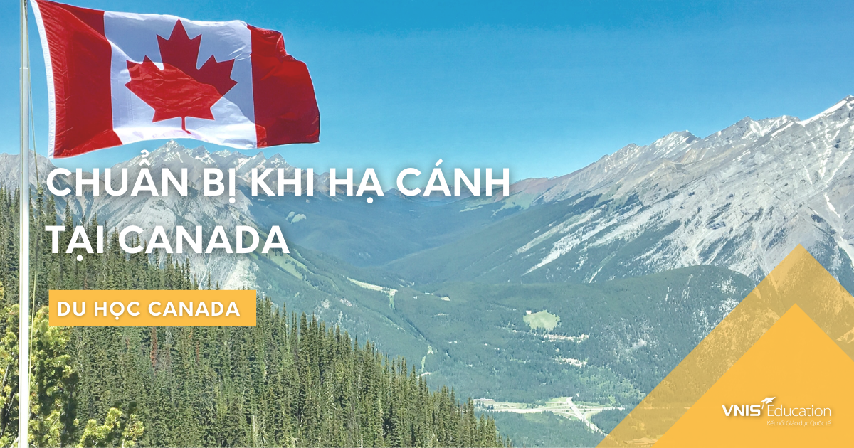Du học Canada: Chuẩn bị khi hạ cánh tại Canada