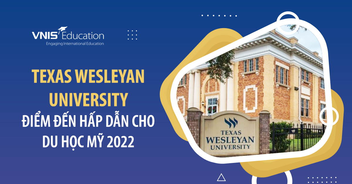 Texas Wesleyan University – Điểm đến hấp dẫn cho du học Mỹ 2022