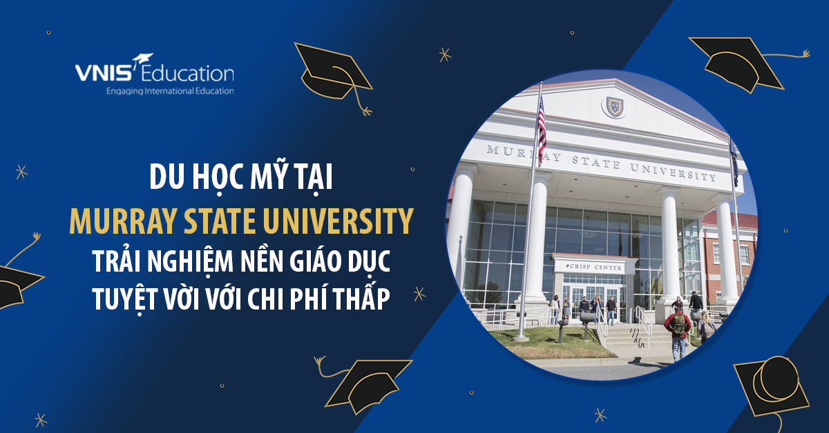 Du học Mỹ tại Murray State University: Trải nghiệm nền giáo dục tuyệt vời với chi phí thấp