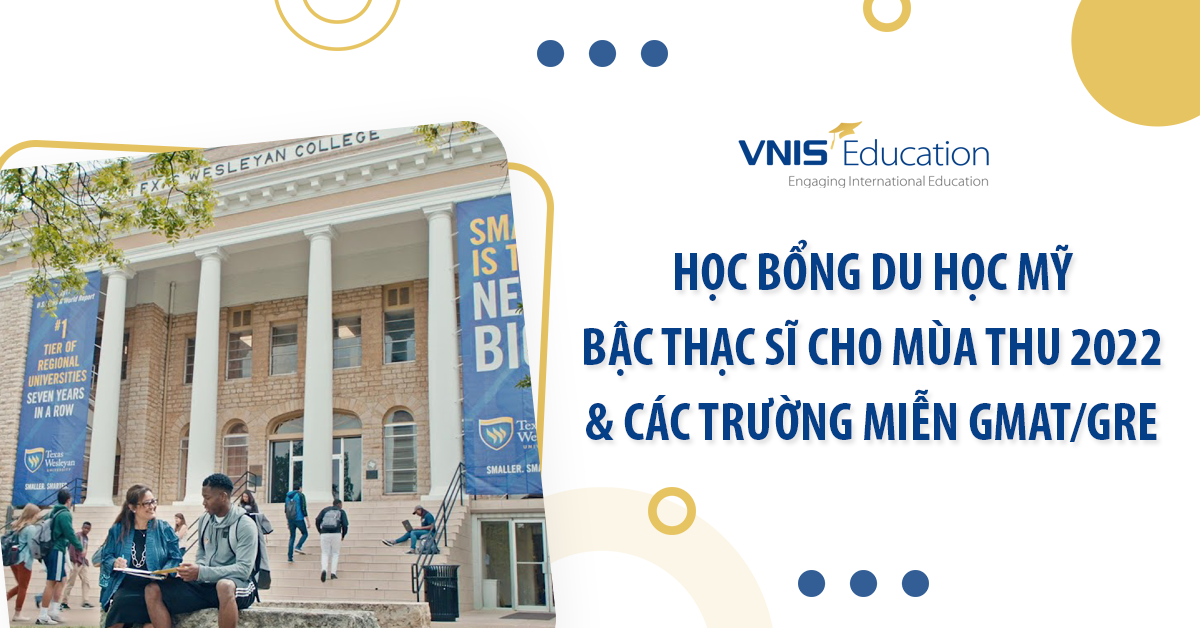 Học bổng du học Mỹ bậc Thạc sĩ cho Mùa Thu 2022 & các trường miễn GMAT/GRE