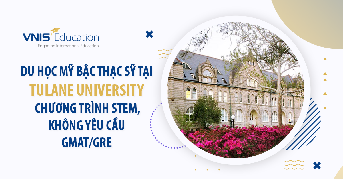 Du học Mỹ bậc Thạc sỹ tại Tulane University – Chương trình STEM, Không yêu cầu GMAT/GRE