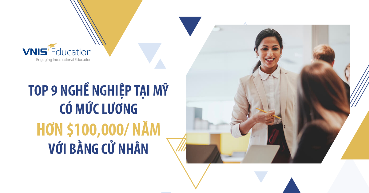 9 nghề nghiệp tại Mỹ có mức lương hơn $100,000/năm bằng Cử nhân