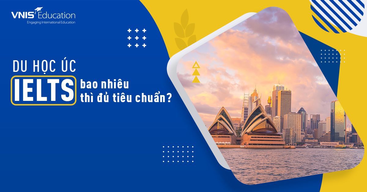 Du Học Úc Cần IELTS Bao Nhiêu Thì Đủ? Chi Tiết Từng Cấp Học