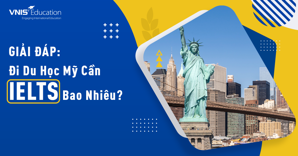 Đi Du học Mỹ cần IELTS bao nhiêu là đủ? Mức điểm IELTS tốt nhất