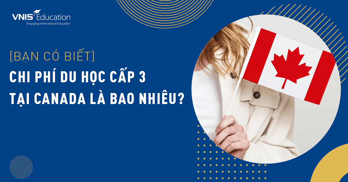 Chi Phí Du Học Cấp 3 Tại Canada Và Những Điều Kiện Cần Có