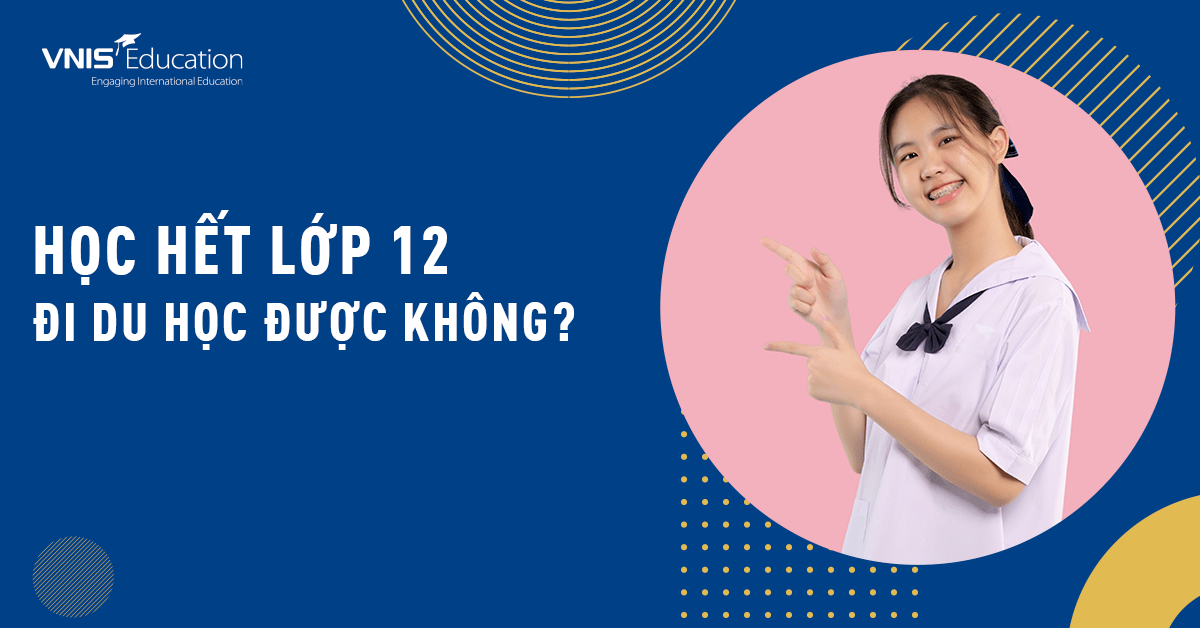 Học Hết Lớp 12 Đi Du Học Được Không? Lợi Ích Khi Du Học Sau THPT