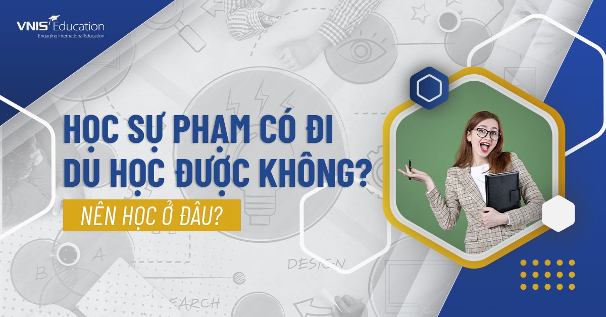 Học sư phạm có đi du học được không? Nên học ở đâu?