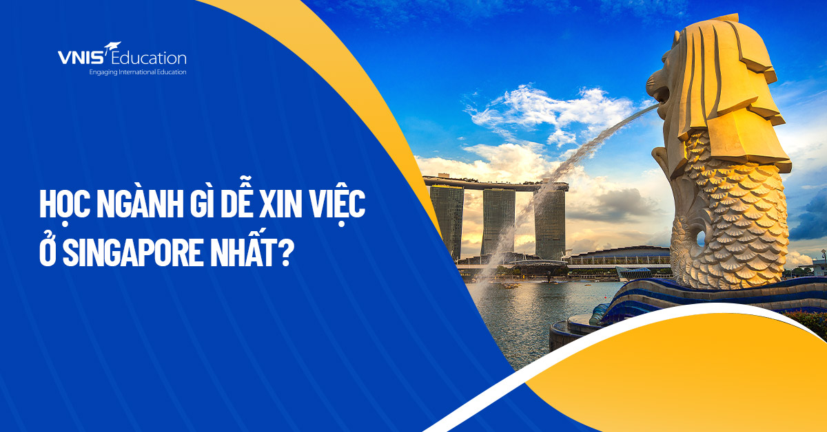 Học Ngành Gì Dễ Xin Việc Ở Singapore Nhất?