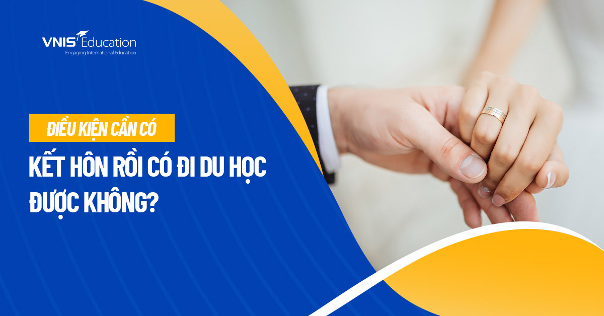 Kết Hôn Rồi Có Đi Du Học Được Không? Điều Kiện Cần Có