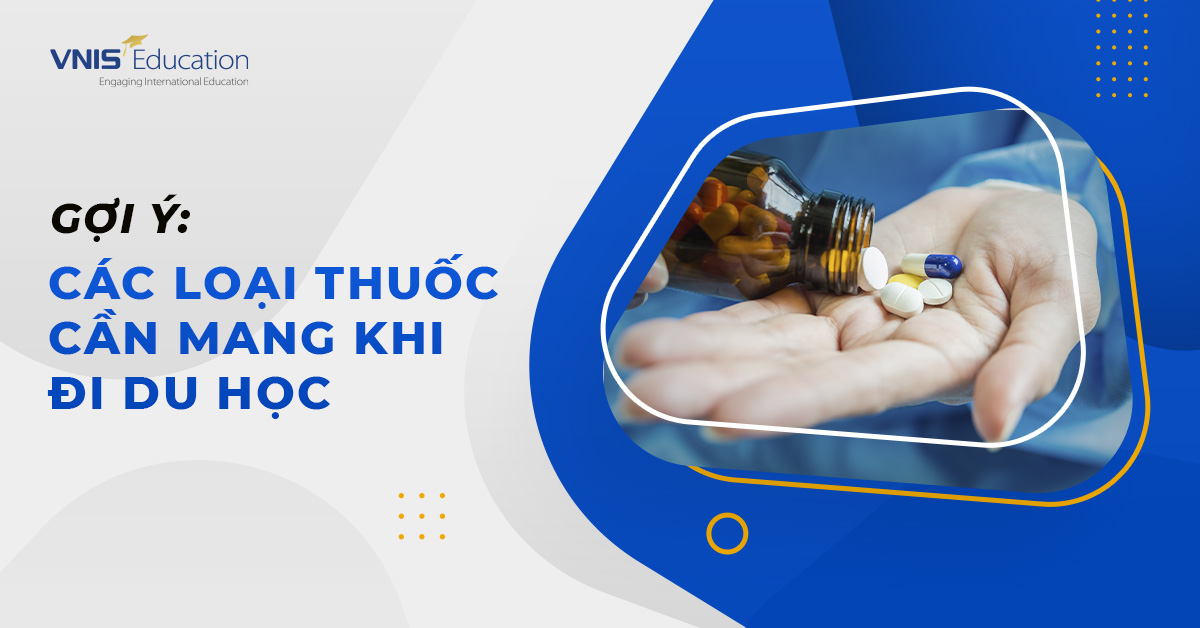 Gợi Ý: Các Loại Thuốc Cần Mang Khi Đi Du Học