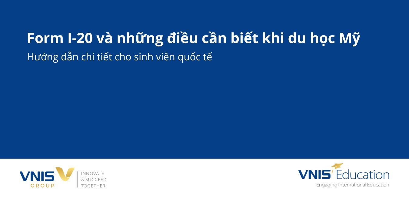 Form I-20 và những điều cần biết khi du học Mỹ – Hướng dẫn chi tiết cho sinh viên quốc tế