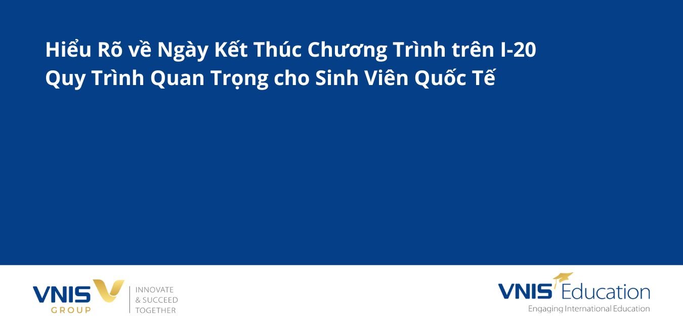 Hiểu Rõ về Ngày Kết Thúc Chương Trình trên I-20 – Quy Trình Quan Trọng cho Sinh Viên Quốc Tế