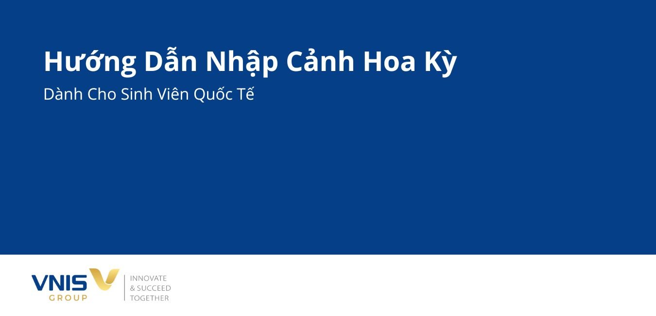 Hướng Dẫn Nhập Cảnh Hoa Kỳ Dành Cho Sinh Viên Quốc Tế (2025)